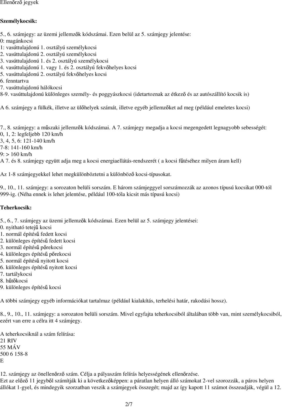 vasúttulajdonú hálókocsi 8-9. vasúttulajdonú különleges személy- és poggyászkocsi (idetartoznak az étkezı és az autószállító kocsik is) A 6.