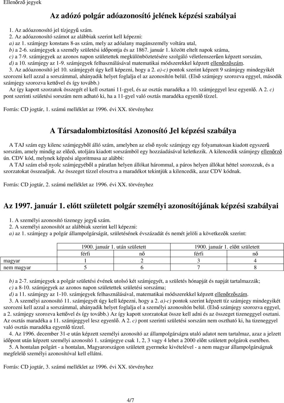 szám az azonos napon születettek megkülönböztetésére szolgáló véletlenszerően képzett sorszám, d) a 10. számjegy az 1-9. szám felhasználásával matematikai módszerekkel képzett ellenırzıszám. 3.