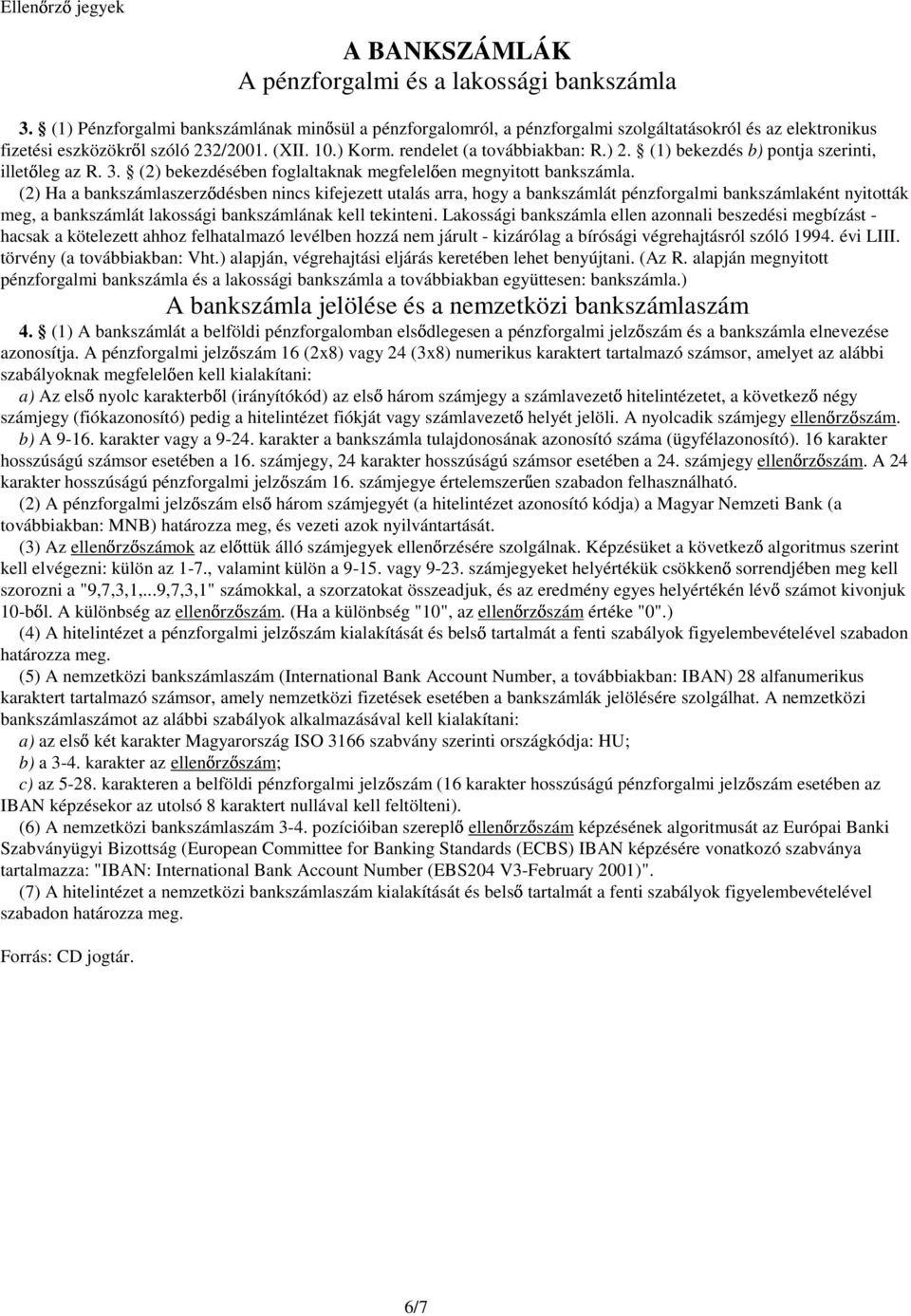 (1) bekezdés b) pontja szerinti, illetıleg az R. 3. (2) bekezdésében foglaltaknak megfelelıen megnyitott bankszámla.