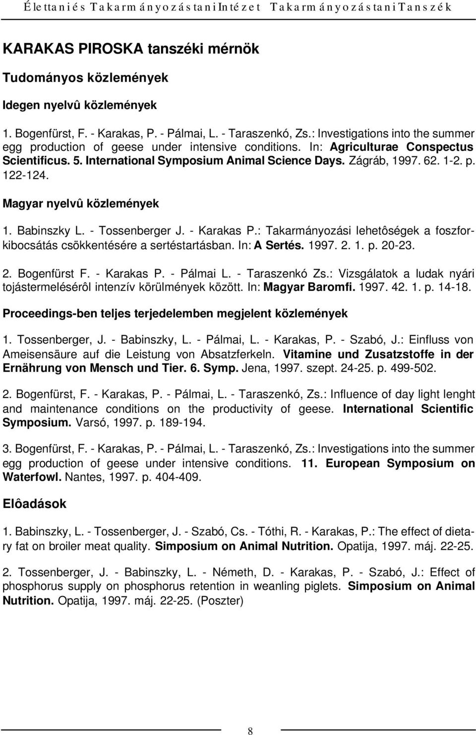 Magyar nyelvû közlemények 1. Babinszky L. - Tossenberger J. - Karakas P.: Takarmányozási lehetôségek a foszforkibocsátás csökkentésére a sertéstartásban. In: A Sertés. 1997. 2. 1. p. 20-23. 2. Bogenfürst F.