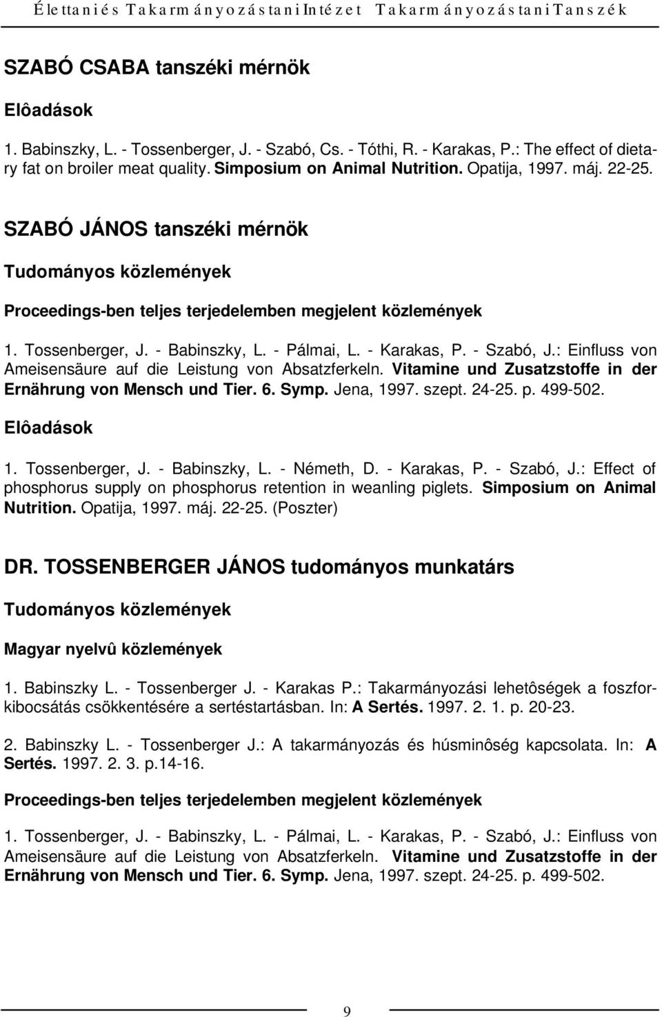 - Karakas, P. - Szabó, J.: Einfluss von Ameisensäure auf die Leistung von Absatzferkeln. Vitamine und Zusatzstoffe in der Ernährung von Mensch und Tier. 6. Symp. Jena, 1997. szept. 24-25. p. 499-502.