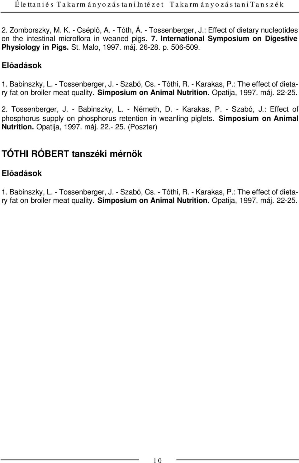 - Tossenberger, J. - Szabó, Cs. - Tóthi, R. - Karakas, P.: The effect of dietary fat on broiler meat quality. Simposium on Animal Nutrition. Opatija, 1997. máj. 22-25. 2. Tossenberger, J. - Babinszky, L.