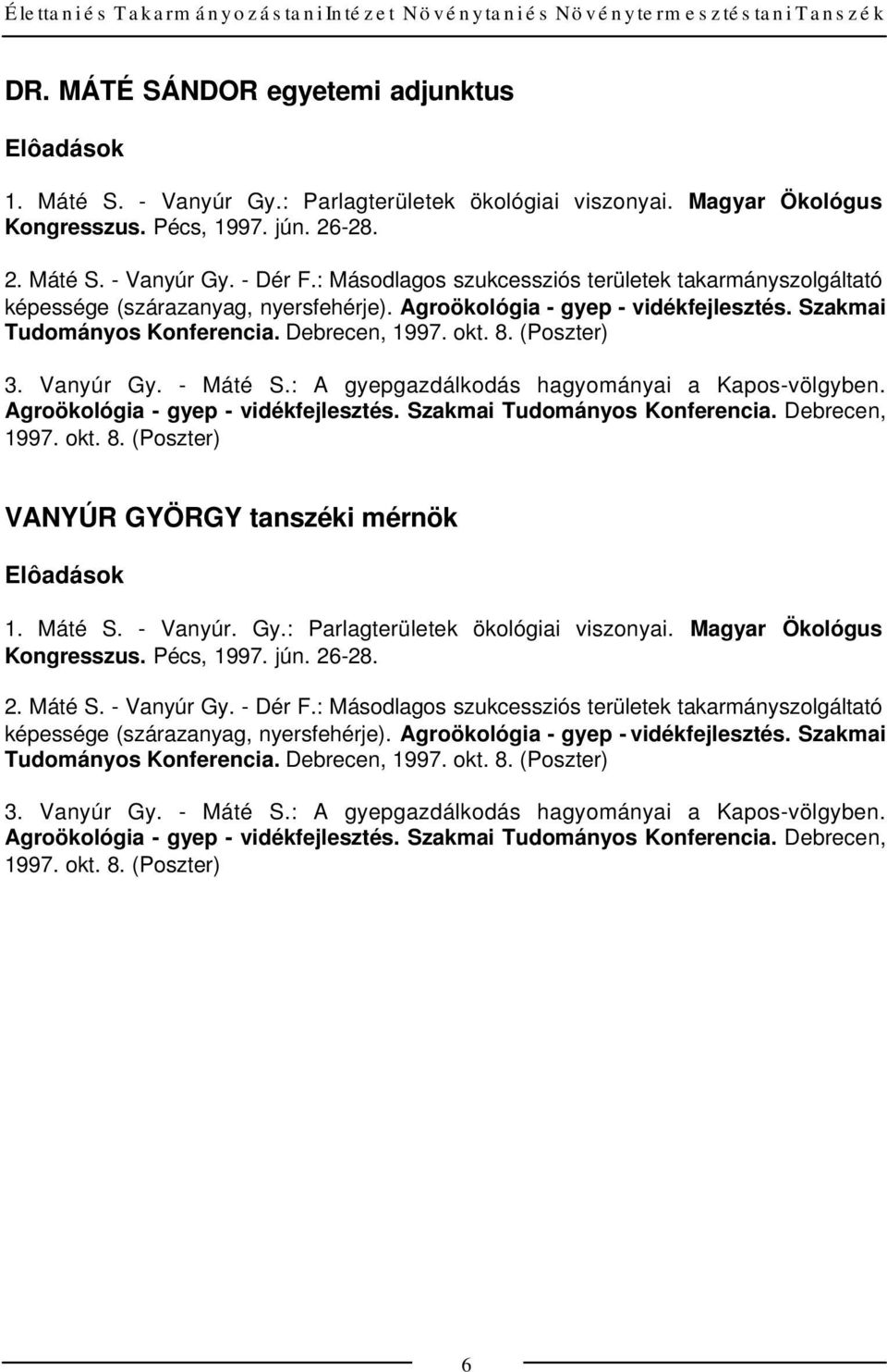 Agroökológia - gyep - vidékfejlesztés. Szakmai Tudományos Konferencia. Debrecen, 1997. okt. 8. (Poszter) 3. Vanyúr Gy. - Máté S.: A gyepgazdálkodás hagyományai a Kapos-völgyben.