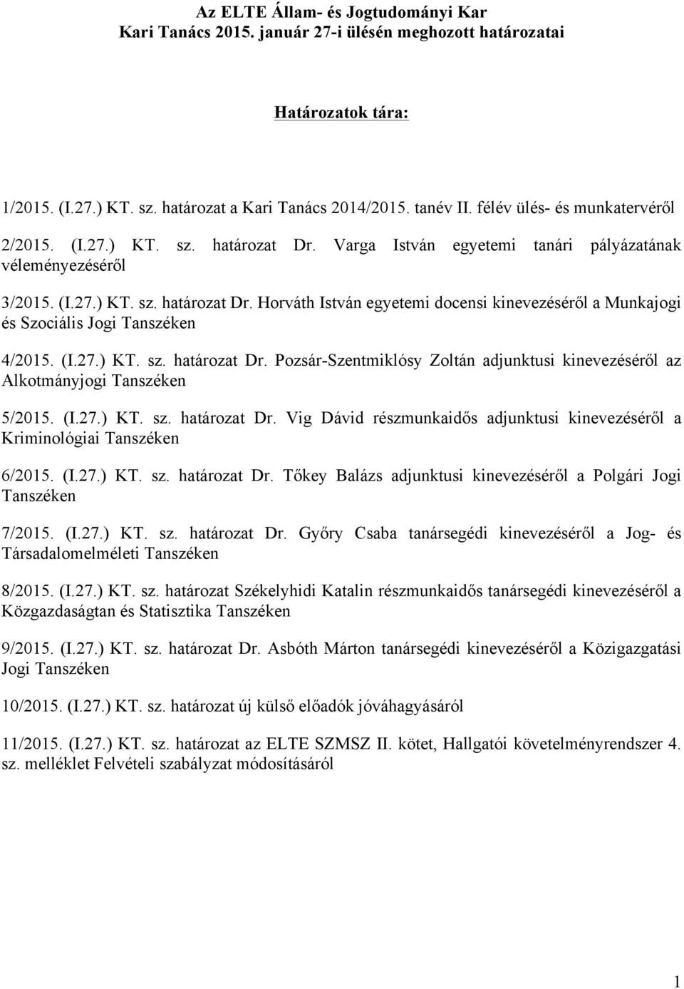 (I.27.) KT. sz. határozat Dr. Pozsár-Szentmiklósy Zoltán adjunktusi kinevezéséről az Alkotmányjogi Tanszéken 5/2015. (I.27.) KT. sz. határozat Dr. Vig Dávid részmunkaidős adjunktusi kinevezéséről a Kriminológiai Tanszéken 6/2015.