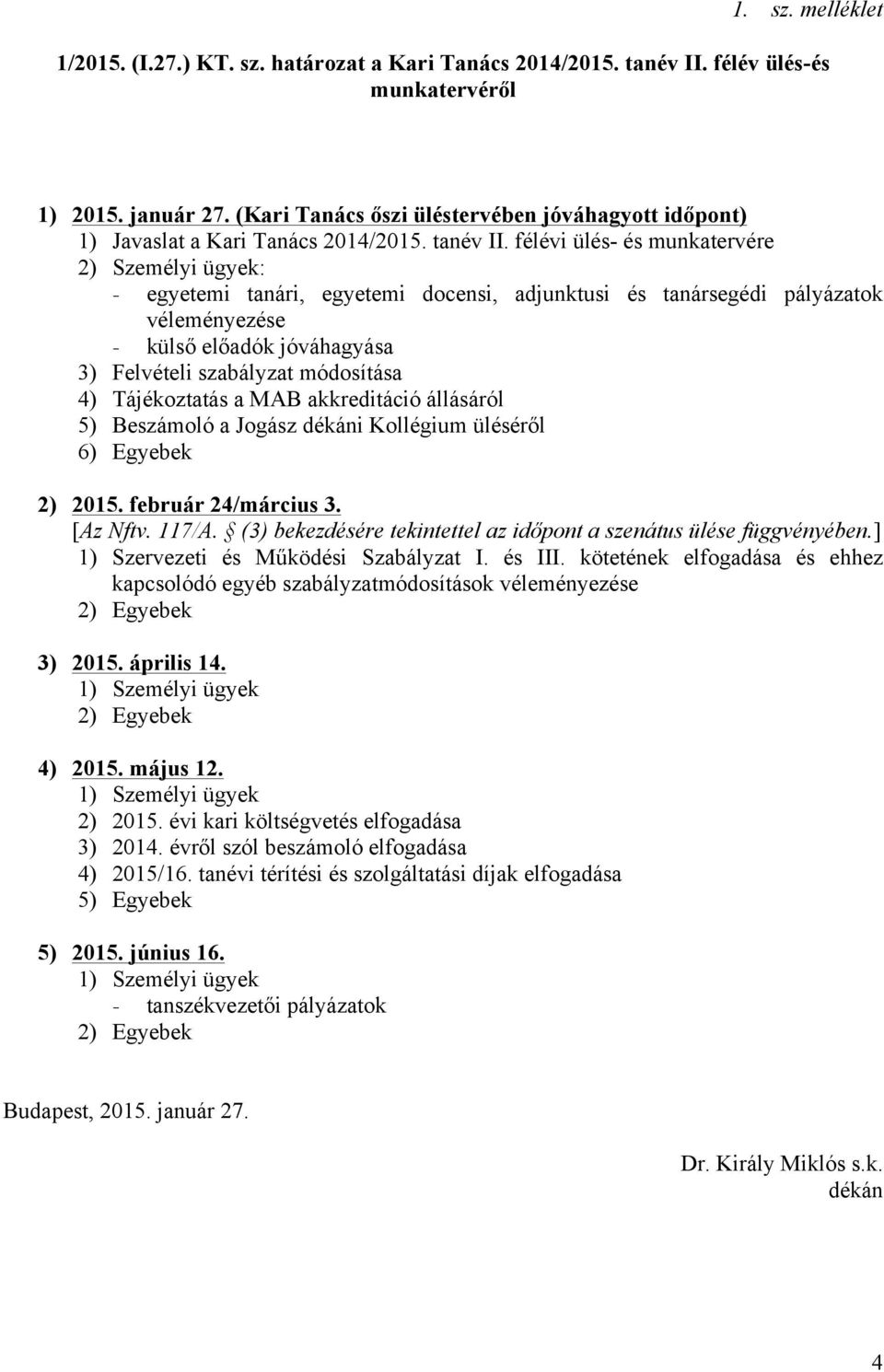 félévi ülés- és munkatervére 2) Személyi ügyek: - egyetemi tanári, egyetemi docensi, adjunktusi és tanársegédi pályázatok véleményezése - külső előadók jóváhagyása 3) Felvételi szabályzat módosítása