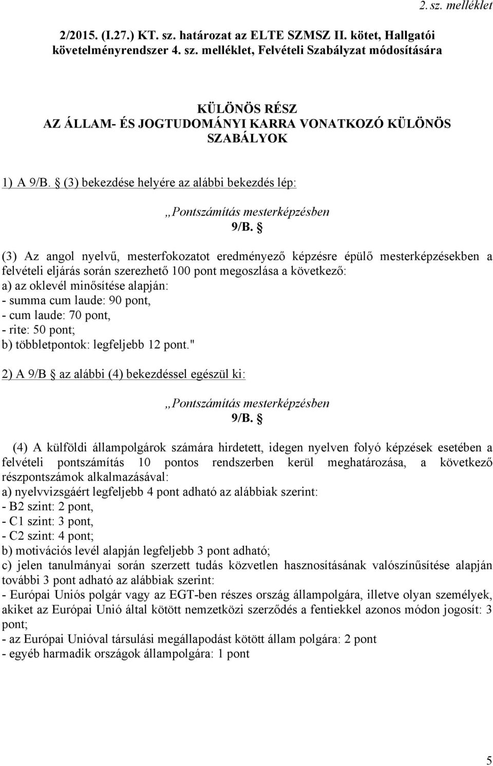 (3) Az angol nyelvű, mesterfokozatot eredményező képzésre épülő mesterképzésekben a felvételi eljárás során szerezhető 100 pont megoszlása a következő: a) az oklevél minősítése alapján: - summa cum