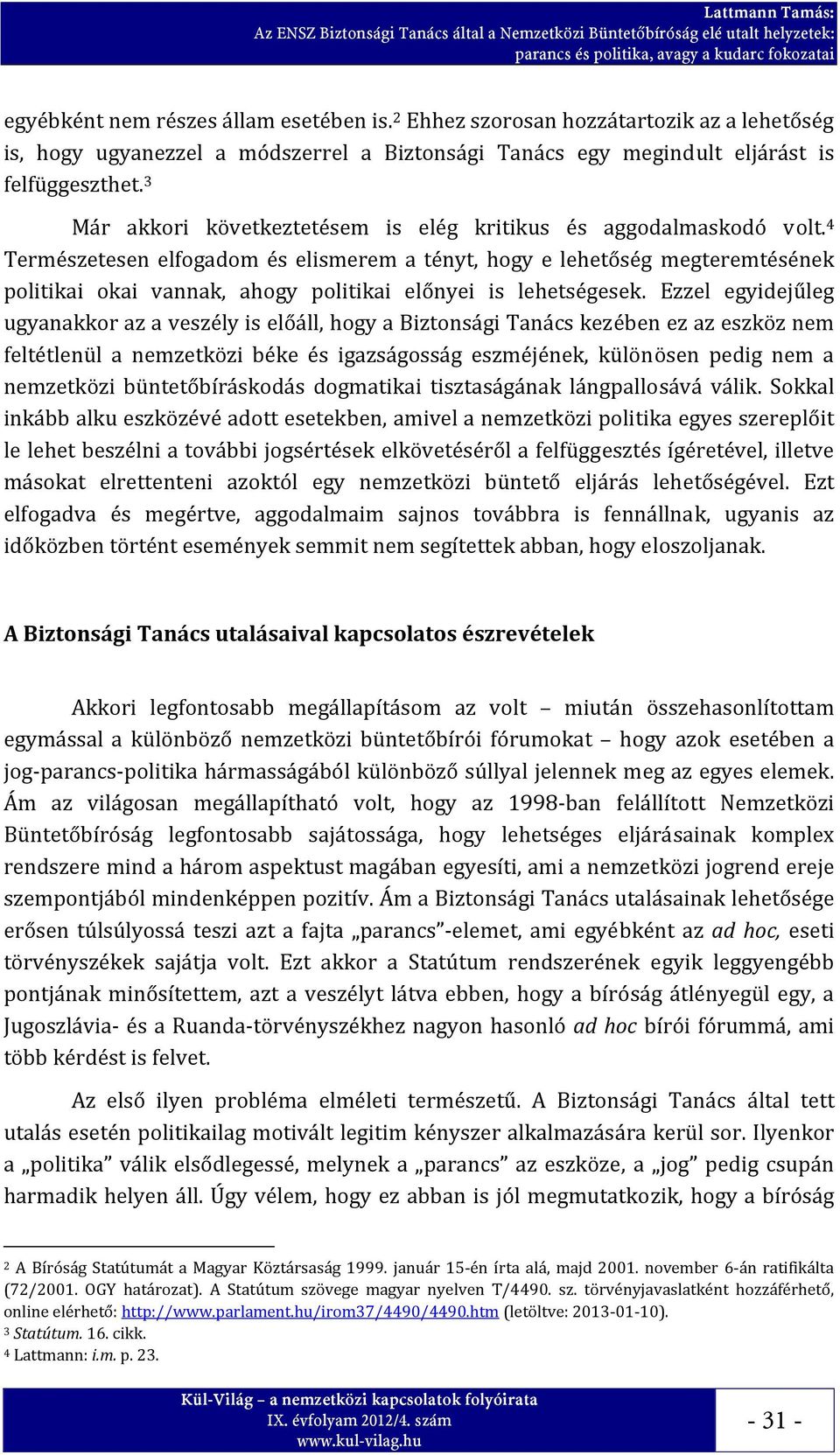 4 Természetesen elfogadom és elismerem a tényt, hogy e lehetőség megteremtésének politikai okai vannak, ahogy politikai előnyei is lehetségesek.