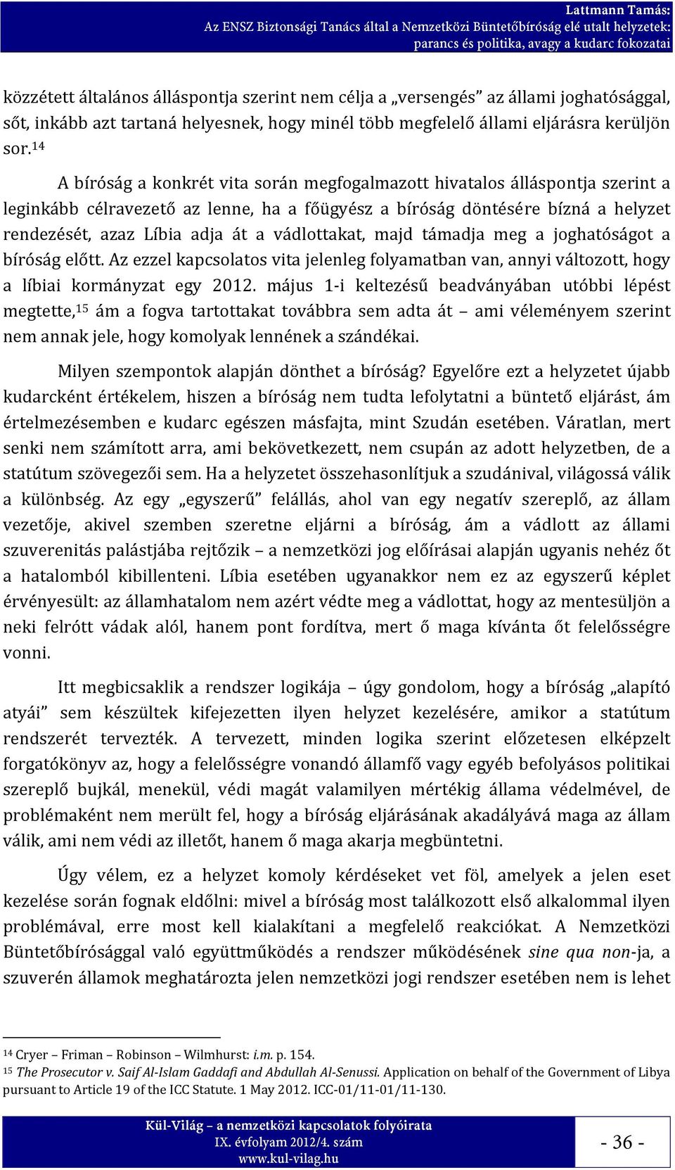 vádlottakat, majd támadja meg a joghatóságot a bíróság előtt. Az ezzel kapcsolatos vita jelenleg folyamatban van, annyi változott, hogy a líbiai kormányzat egy 2012.