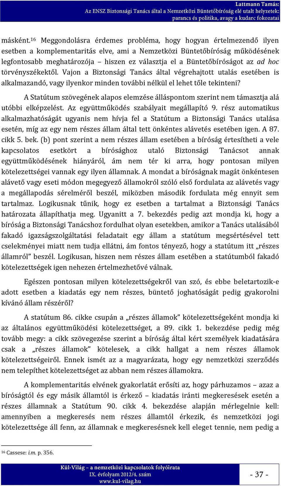 Büntetőbíróságot az ad hoc törvényszékektől. Vajon a Biztonsági Tanács által végrehajtott utalás esetében is alkalmazandó, vagy ilyenkor minden további nélkül el lehet tőle tekinteni?