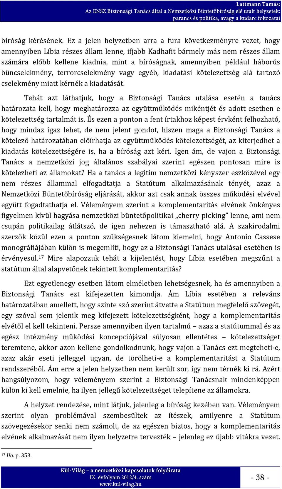 amennyiben például háborús bűncselekmény, terrorcselekmény vagy egyéb, kiadatási kötelezettség alá tartozó cselekmény miatt kérnék a kiadatását.