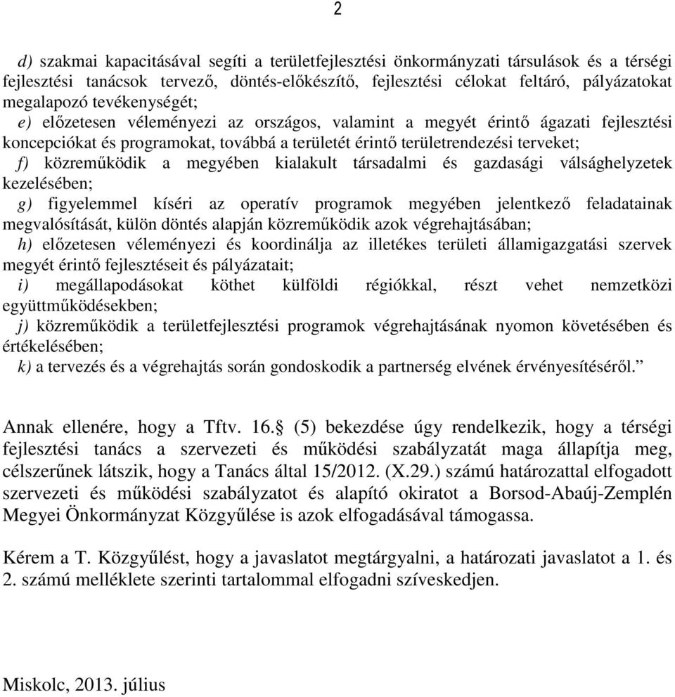 megyében kialakult társadalmi és gazdasági válsághelyzetek kezelésében; g) figyelemmel kíséri az operatív programok megyében jelentkező feladatainak megvalósítását, külön döntés alapján közreműködik