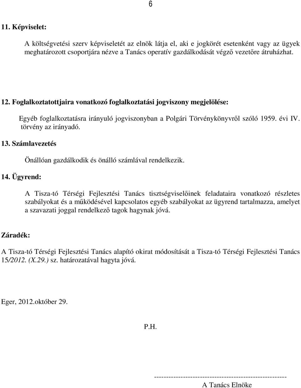 13. Számlavezetés 14. Ügyrend: Önállóan gazdálkodik és önálló számlával rendelkezik.