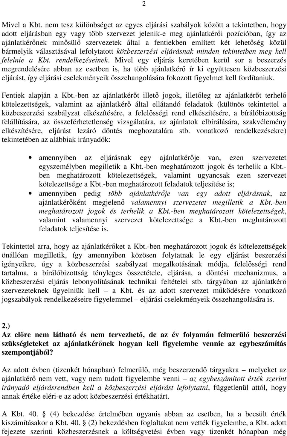 által a fentiekben említett két lehetőség közül bármelyik választásával lefolytatott közbeszerzési eljárásnak minden tekintetben meg kell felelnie a Kbt. rendelkezéseinek.