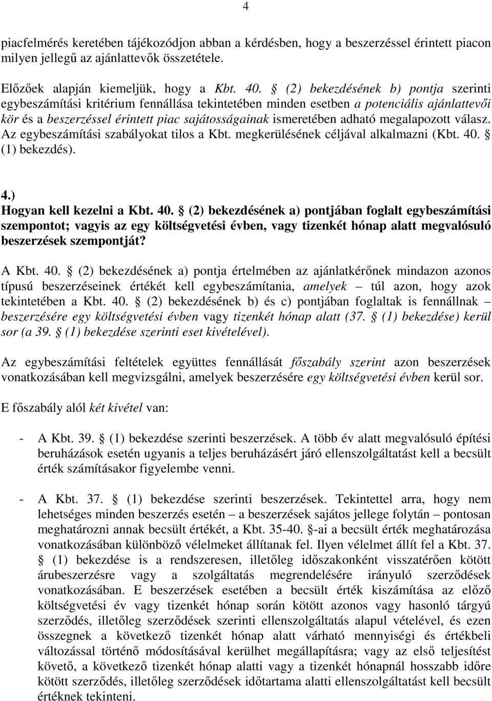 megalapozott válasz. Az egybeszámítási szabályokat tilos a Kbt. megkerülésének céljával alkalmazni (Kbt. 40.