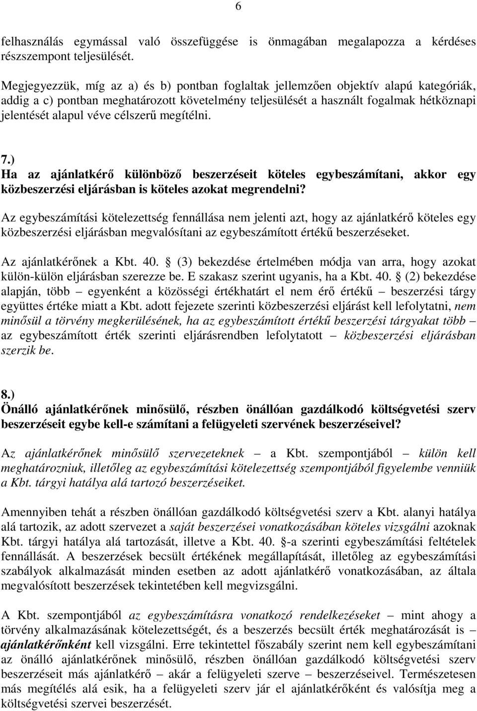 célszerű megítélni. 7.) Ha az ajánlatkérő különböző beszerzéseit köteles egybeszámítani, akkor egy közbeszerzési eljárásban is köteles azokat megrendelni?