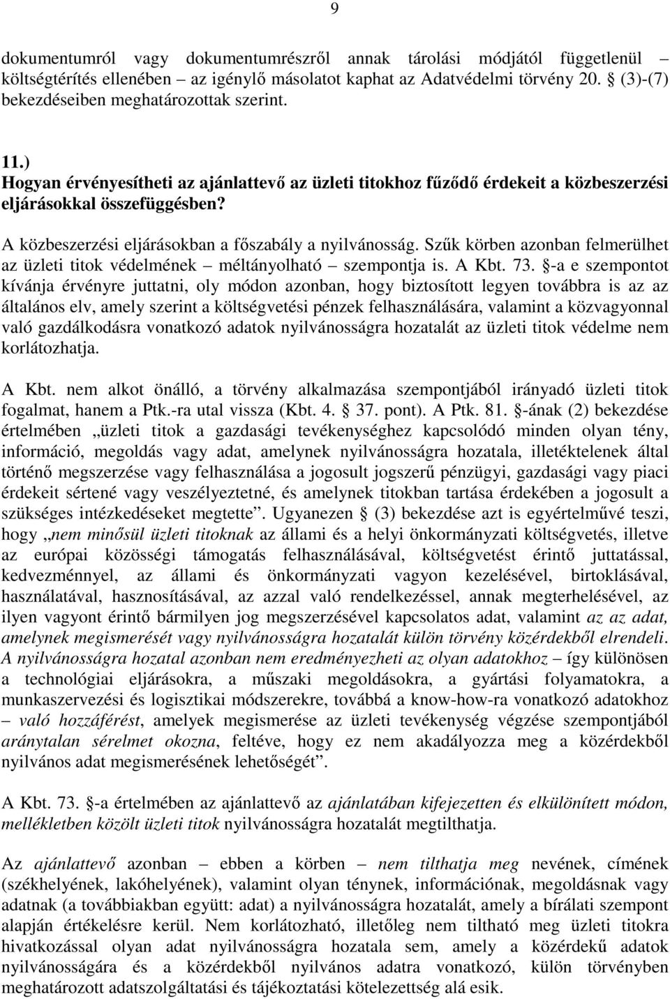 A közbeszerzési eljárásokban a főszabály a nyilvánosság. Szűk körben azonban felmerülhet az üzleti titok védelmének méltányolható szempontja is. A Kbt. 73.