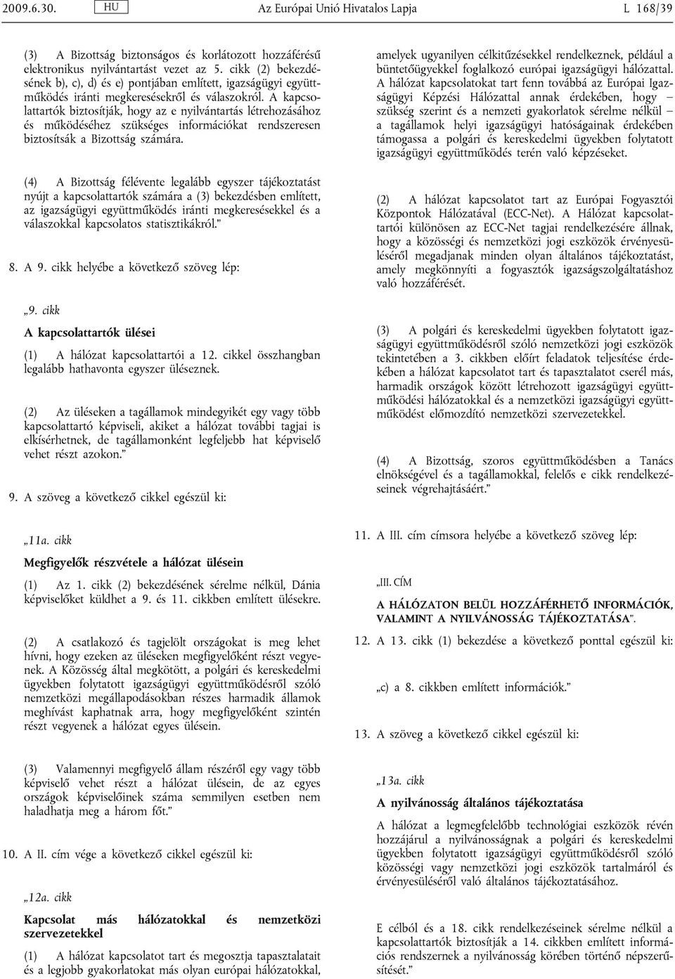 A kapcsolattartók biztosítják, hogy az e nyilvántartás létrehozásához és működéséhez szükséges információkat rendszeresen biztosítsák a Bizottság számára.