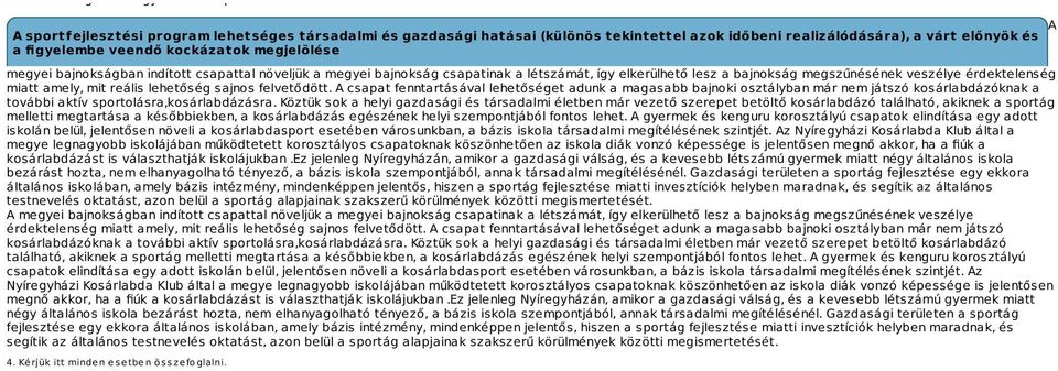 amely, mit reális lehetőség sajnos felvetődött. A csapat fenntartásával lehetőséget adunk a magasabb bajnoki osztályban már nem játszó kosárlabdázóknak a további aktív sportolásra,kosárlabdázásra.