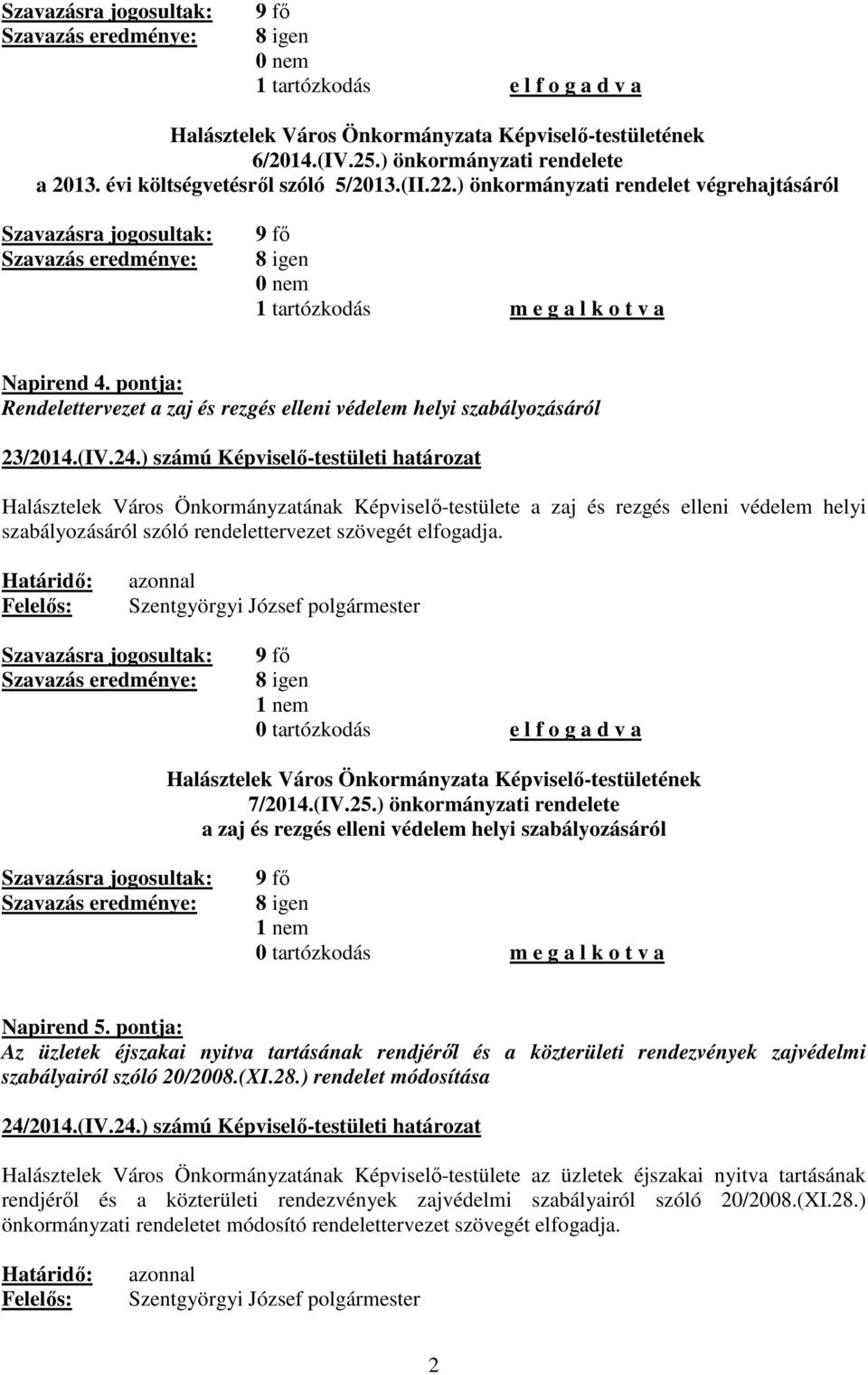 ) számú Képviselő-testületi határozat Halásztelek Város Önkormányzatának Képviselő-testülete a zaj és rezgés elleni védelem helyi szabályozásáról szóló rendelettervezet szövegét elfogadja.