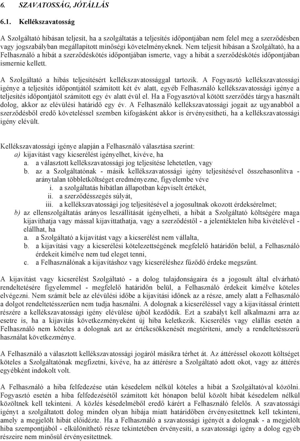 Nem teljesít hibásan a Szolgáltató, ha a Felhasználó a hibát a szerződéskötés időpontjában ismerte, vagy a hibát a szerződéskötés időpontjában ismernie kellett.