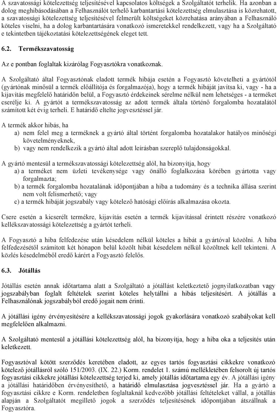 arányában a Felhasználó köteles viselni, ha a dolog karbantartására vonatkozó ismeretekkel rendelkezett, vagy ha a Szolgáltató e tekintetben tájékoztatási kötelezettségének eleget tett. 6.2.