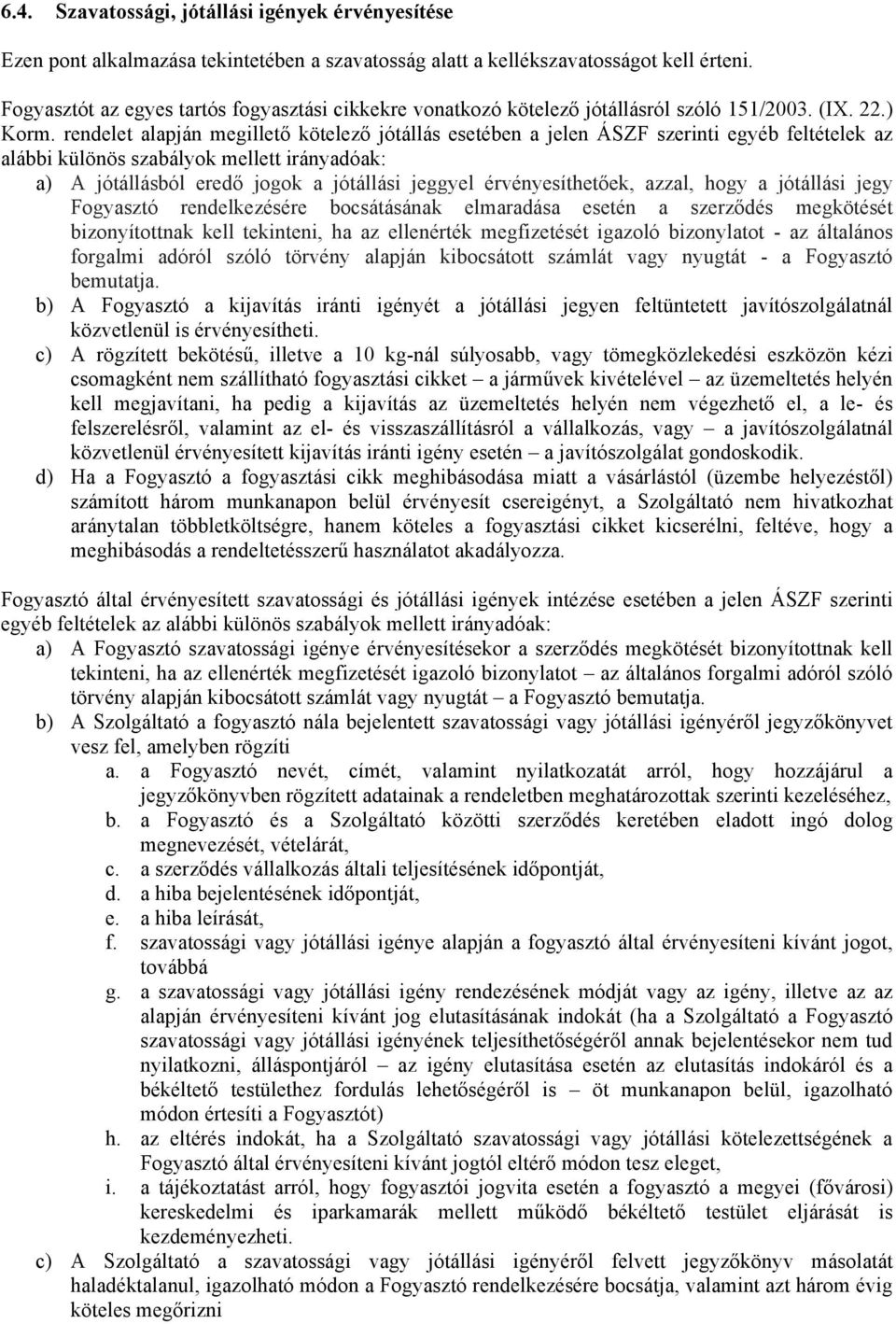 rendelet alapján megillető kötelező jótállás esetében a jelen ÁSZF szerinti egyéb feltételek az alábbi különös szabályok mellett irányadóak: a) A jótállásból eredő jogok a jótállási jeggyel