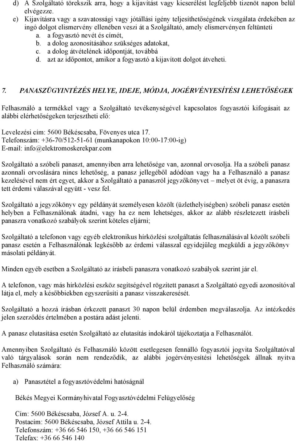a fogyasztó nevét és címét, b. a dolog azonosításához szükséges adatokat, c. a dolog átvételének időpontját, továbbá d. azt az időpontot, amikor a fogyasztó a kijavított dolgot átveheti. 7.