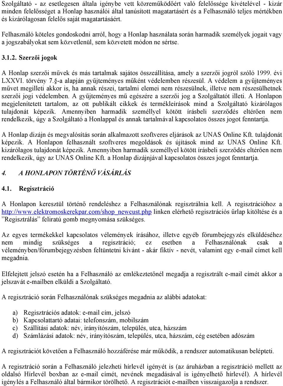 Felhasználó köteles gondoskodni arról, hogy a Honlap használata során harmadik személyek jogait vagy a jogszabályokat sem közvetlenül, sem közvetett módon ne sértse. 3.1.2.
