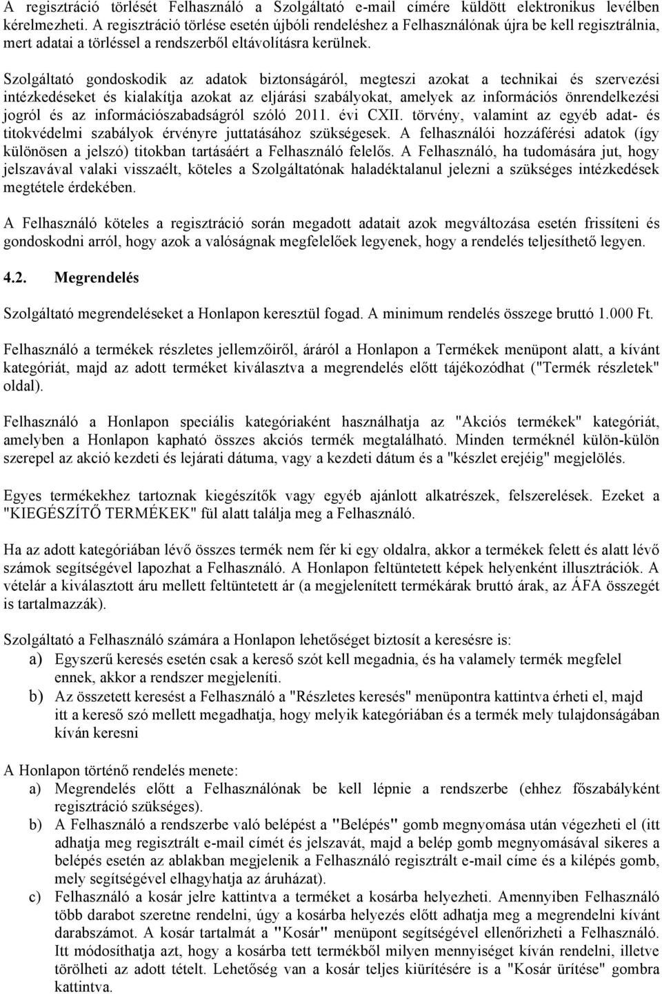 Szolgáltató gondoskodik az adatok biztonságáról, megteszi azokat a technikai és szervezési intézkedéseket és kialakítja azokat az eljárási szabályokat, amelyek az információs önrendelkezési jogról és