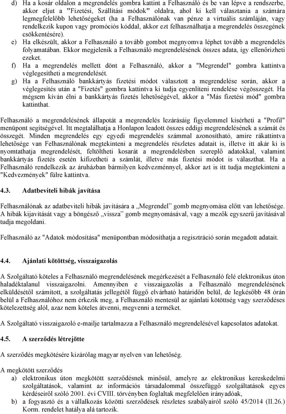 e) Ha elkészült, akkor a Felhasználó a tovább gombot megnyomva léphet tovább a megrendelés folyamatában. Ekkor megjelenik a Felhasználó megrendelésének összes adata, így ellenőrizheti ezeket.
