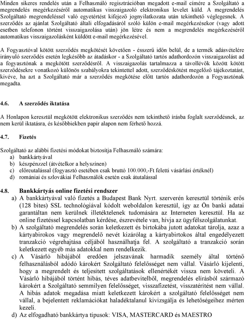 A szerződés az ajánlat Szolgáltató általi elfogadásáról szóló külön e-mail megérkezésekor (vagy adott esetben telefonon történt visszaigazolása után) jön létre és nem a megrendelés megérkezéséről