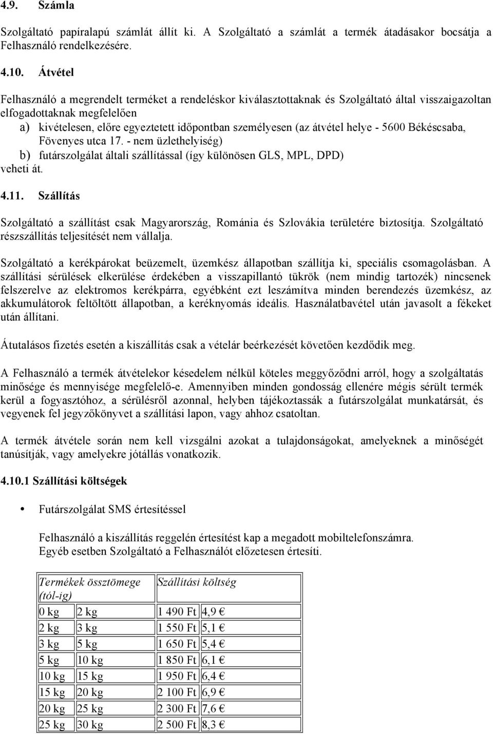 átvétel helye - 5600 Békéscsaba, Fövenyes utca 17. - nem üzlethelyiség) b) futárszolgálat általi szállítással (így különösen GLS, MPL, DPD) veheti át. 4.11.