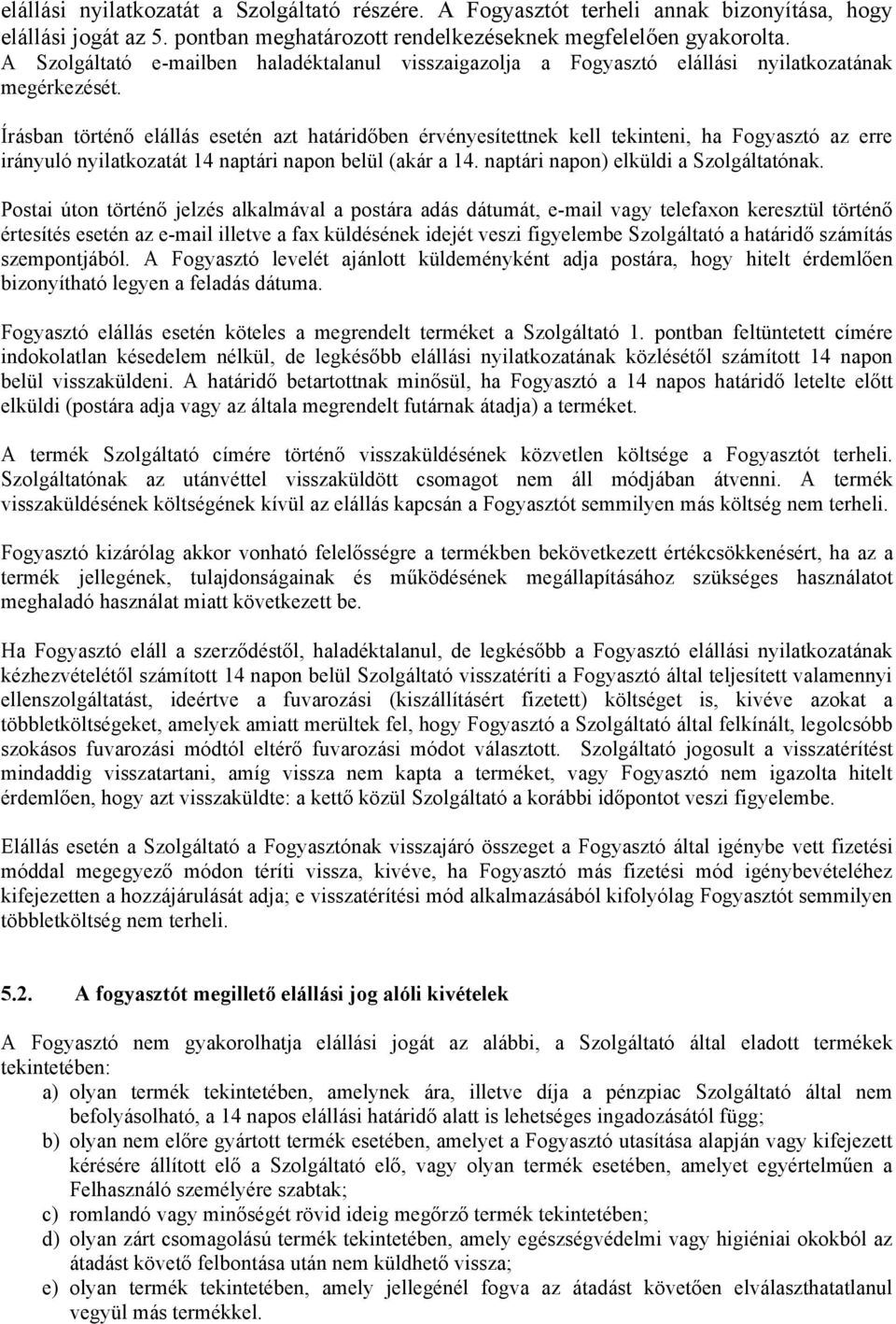 Írásban történő elállás esetén azt határidőben érvényesítettnek kell tekinteni, ha Fogyasztó az erre irányuló nyilatkozatát 14 naptári napon belül (akár a 14. naptári napon) elküldi a Szolgáltatónak.