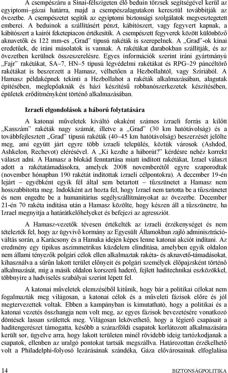 A csempészett fegyverek között különböző aknavetők és 122 mm-es Grad típusú rakéták is szerepelnek. A Grad -ok kínai eredetűek, de iráni másolatok is vannak.