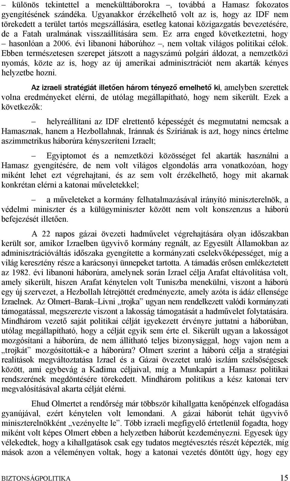 Ez arra enged következtetni, hogy hasonlóan a 2006. évi libanoni háborúhoz, nem voltak világos politikai célok.