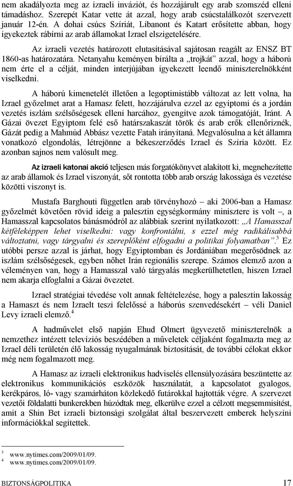 Az izraeli vezetés határozott elutasításával sajátosan reagált az ENSZ BT 1860-as határozatára.