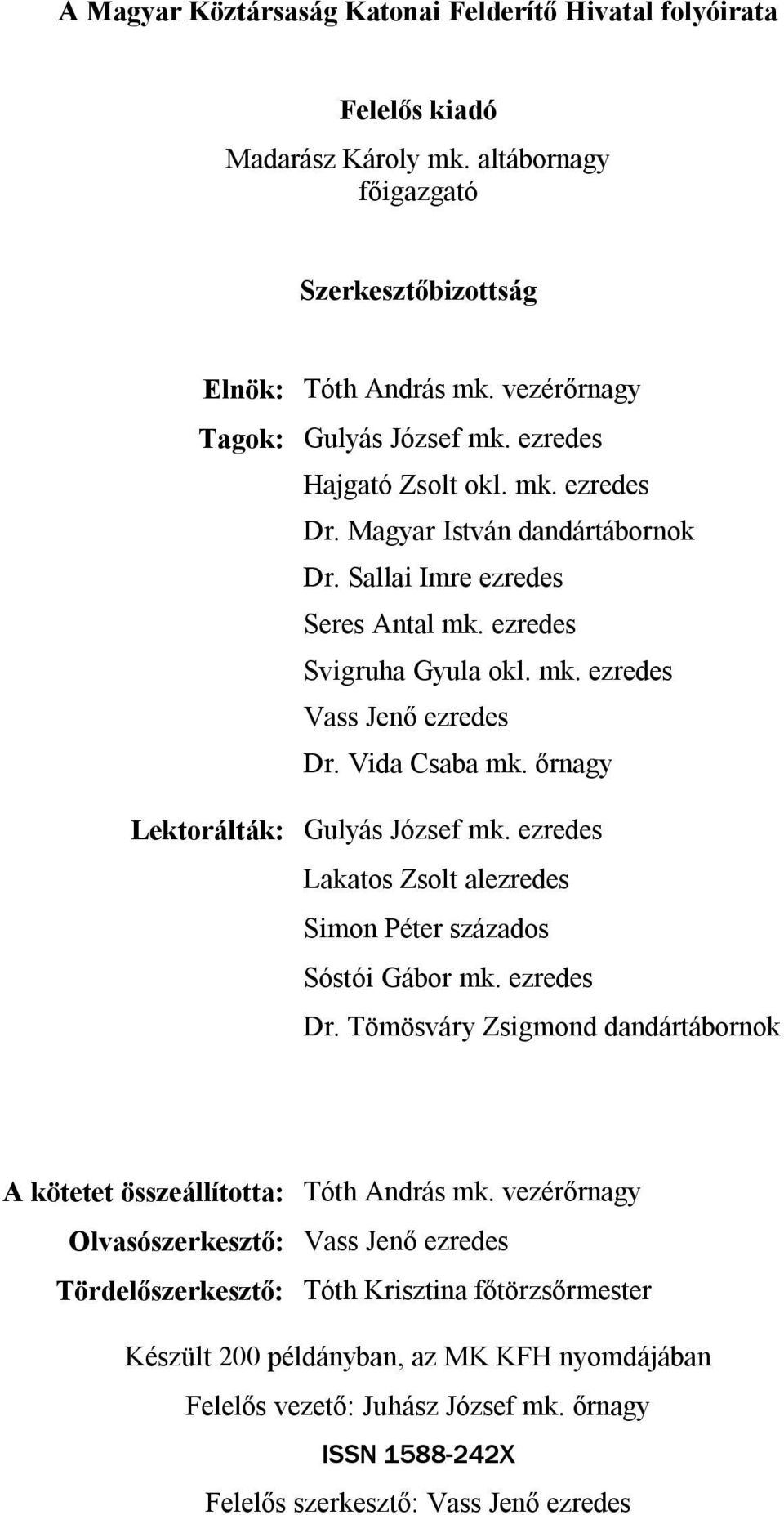 őrnagy Lektorálták: Gulyás József mk. ezredes Lakatos Zsolt alezredes Simon Péter százados Sóstói Gábor mk. ezredes Dr. Tömösváry Zsigmond dandártábornok A kötetet összeállította: Tóth András mk.