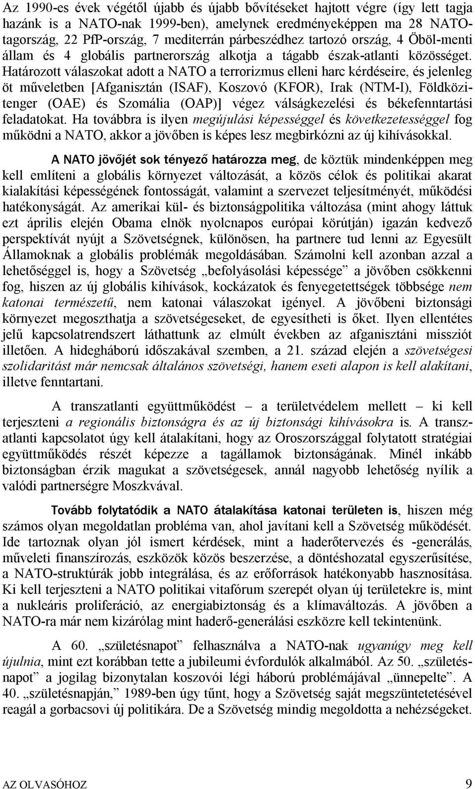 Határozott válaszokat adott a NATO a terrorizmus elleni harc kérdéseire, és jelenleg öt műveletben [Afganisztán (ISAF), Koszovó (KFOR), Irak (NTM-I), Földközitenger (OAE) és Szomália (OAP)] végez