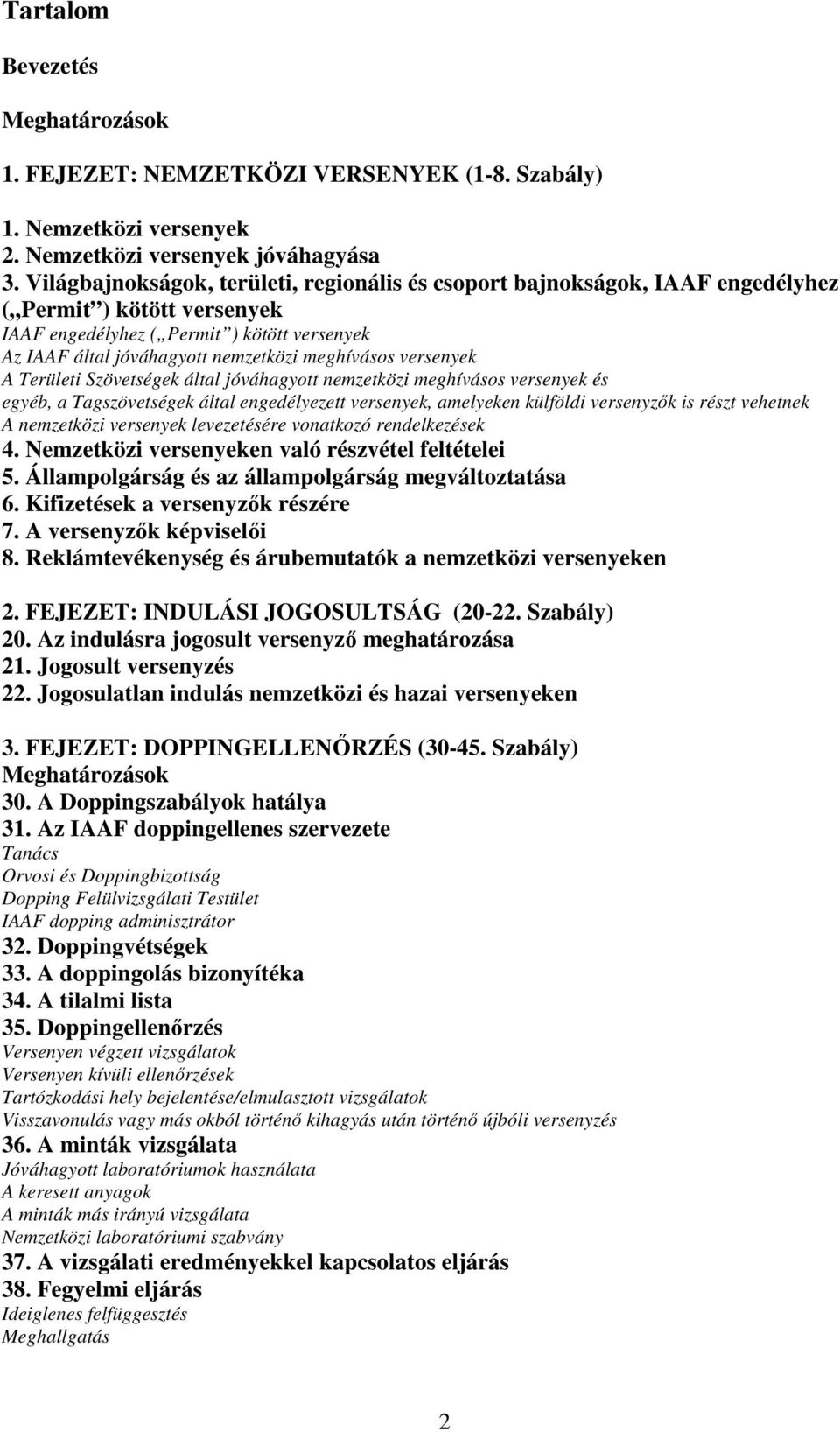 meghívásos versenyek A Területi Szövetségek által jóváhagyott nemzetközi meghívásos versenyek és egyéb, a Tagszövetségek által engedélyezett versenyek, amelyeken külföldi versenyzők is részt vehetnek