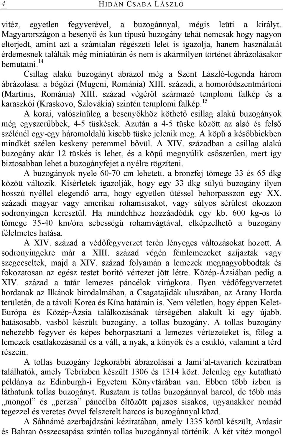 akármilyen történet ábrázolásakor bemutatni. 14 Csillag alakú buzogányt ábrázol még a Szent László-legenda három ábrázolása: a bögözi (Mugeni, Románia) XIII.