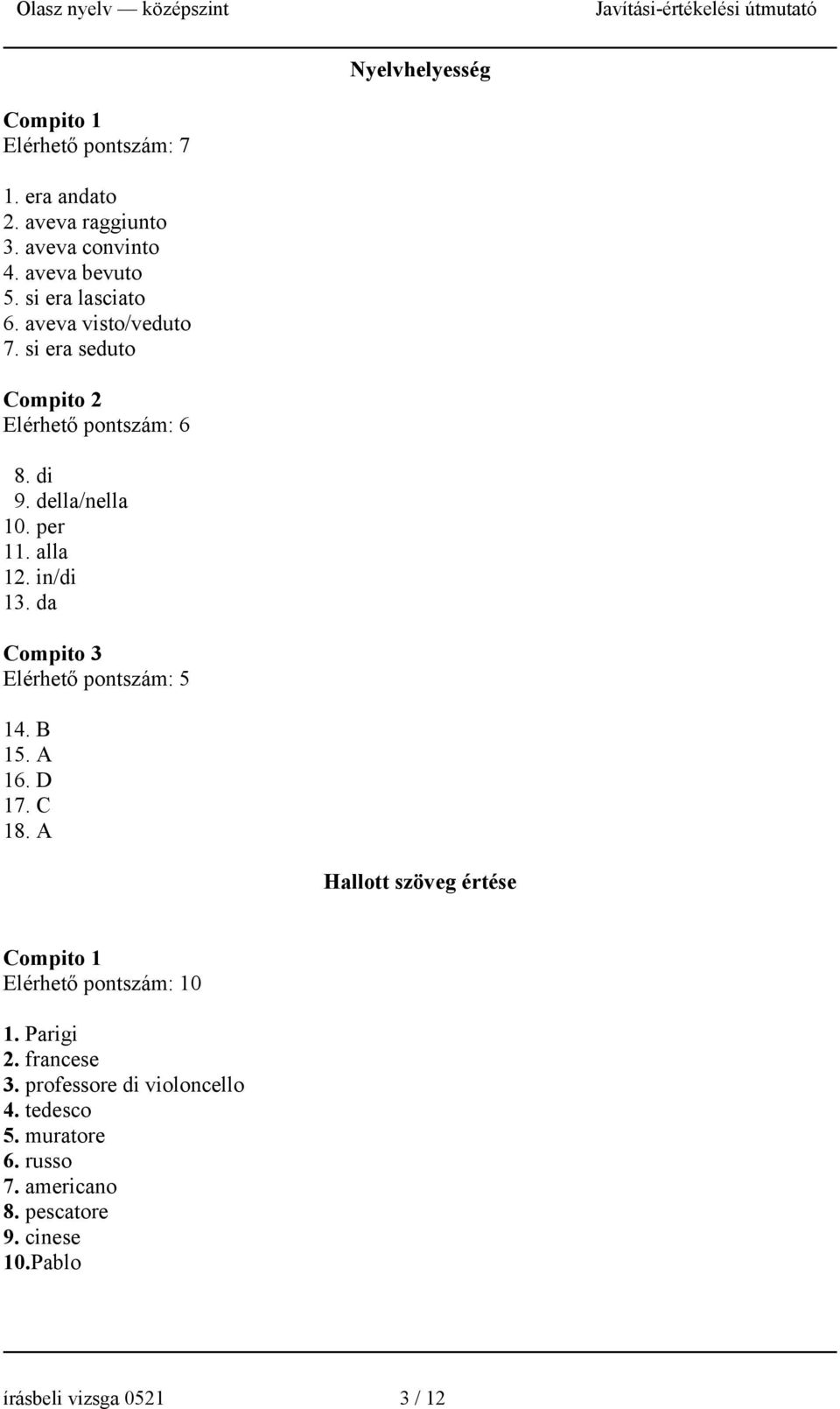 in/di 13. da Compito 3 Elérhető pontszám: 5 14. B 15. A 16. D 17. C 18. A Hallott szöveg értése Compito 1 Elérhető pontszám: 10 1.