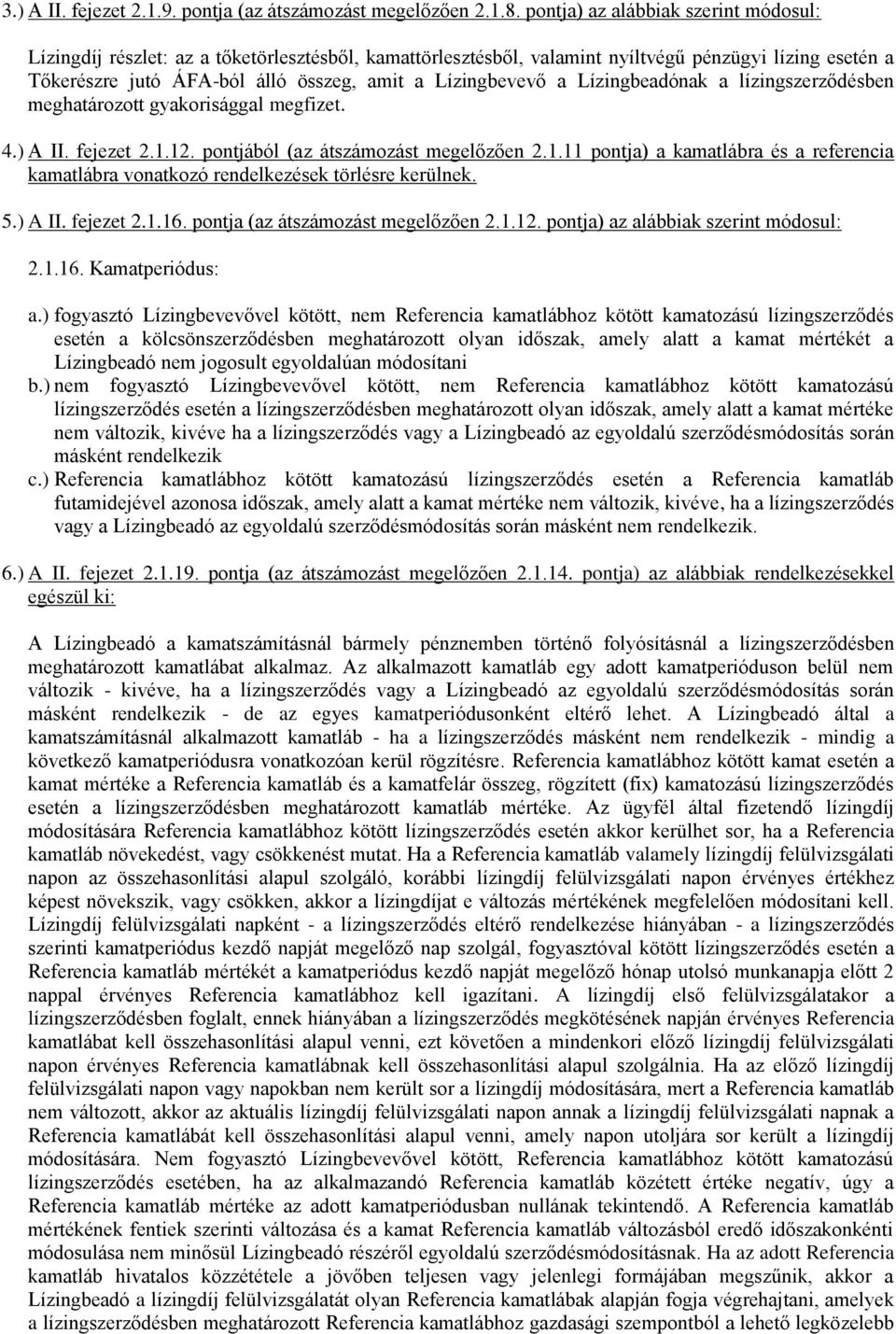 Lízingbevevő a Lízingbeadónak a lízingszerződésben meghatározott gyakorisággal megfizet. 4.) A II. fejezet 2.1.