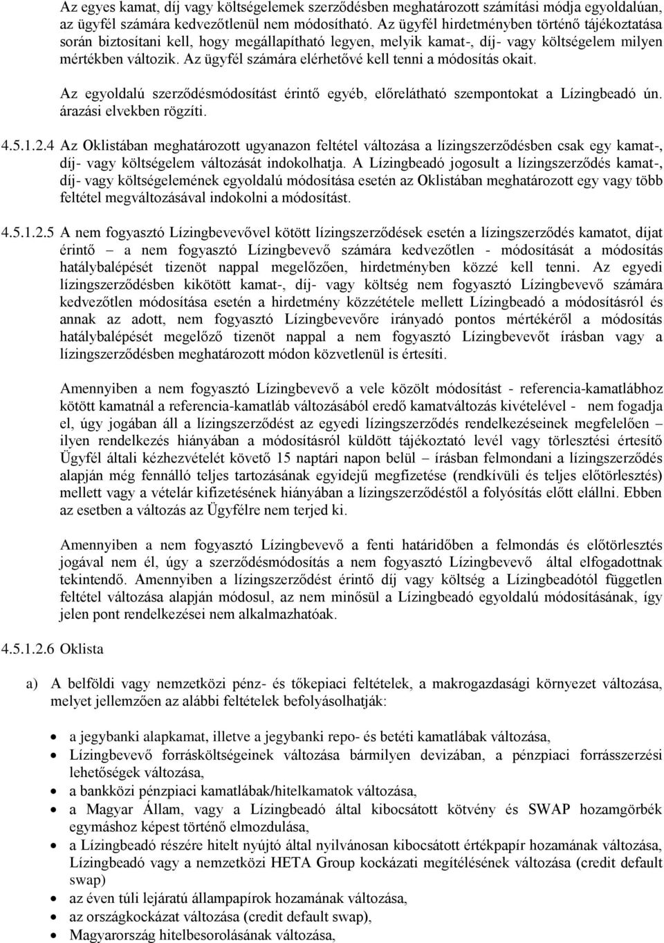 Az ügyfél számára elérhetővé kell tenni a módosítás okait. Az egyoldalú szerződésmódosítást érintő egyéb, előrelátható szempontokat a Lízingbeadó ún. árazási elvekben rögzíti. 4.5.1.2.