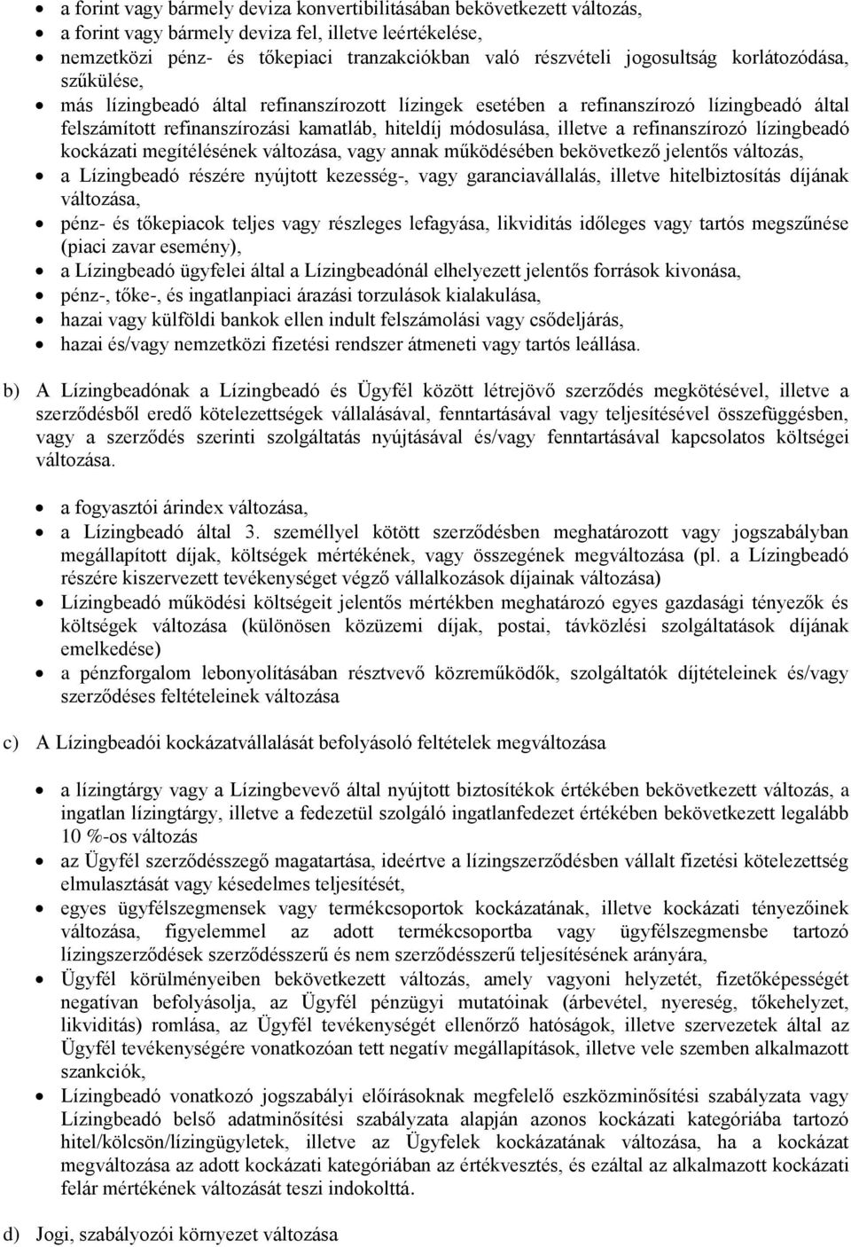 a refinanszírozó lízingbeadó kockázati megítélésének változása, vagy annak működésében bekövetkező jelentős változás, a Lízingbeadó részére nyújtott kezesség-, vagy garanciavállalás, illetve