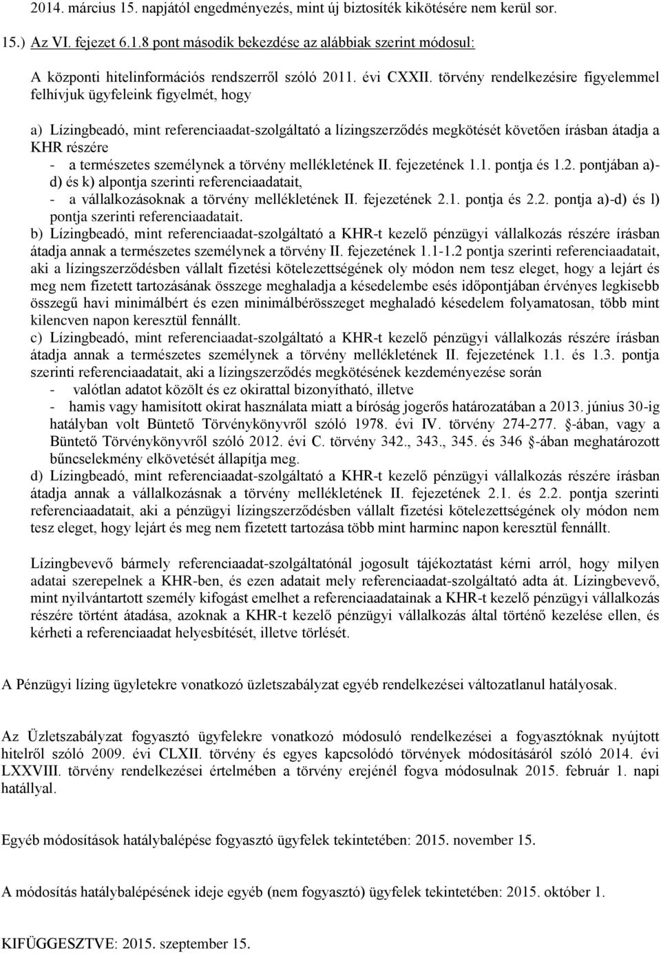 törvény rendelkezésire figyelemmel felhívjuk ügyfeleink figyelmét, hogy a) Lízingbeadó, mint referenciaadat-szolgáltató a lízingszerződés megkötését követően írásban átadja a KHR részére - a