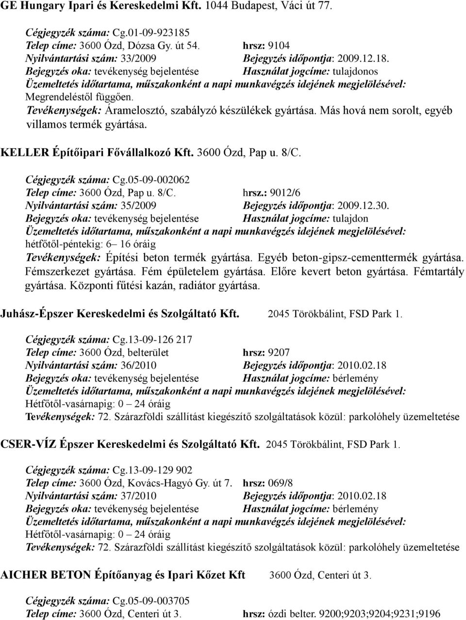 Más hová nem sorolt, egyéb villamos termék gyártása. KELLER Építőipari Fővállalkozó Kft. 3600 Ózd, Pap u. 8/C. Cégjegyzék száma: Cg.05-09-002062 Telep címe: 3600 Ózd, Pap u. 8/C. hrsz.