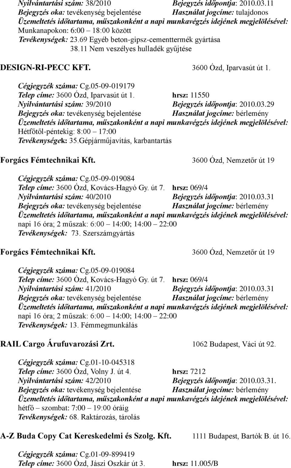 hrsz: 11550 Nyilvántartási szám: 39/2010 Bejegyzés időpontja: 2010.03.29 Hétfőtől-péntekig: 8:00 17:00 Tevékenységek: 35.Gépjárműjavítás, karbantartás Forgács Fémtechnikai Kft.