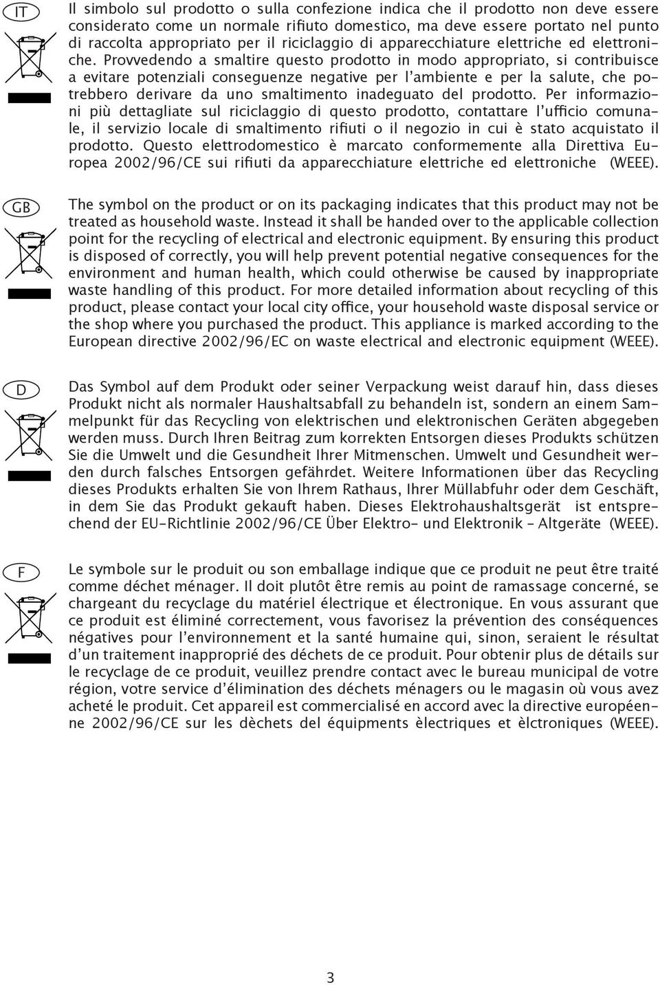 Provvedendo a smaltire questo prodotto in modo appropriato, si contribuisce a evitare potenziali conseguenze negative per l ambiente e per la salute, che potrebbero derivare da uno smaltimento