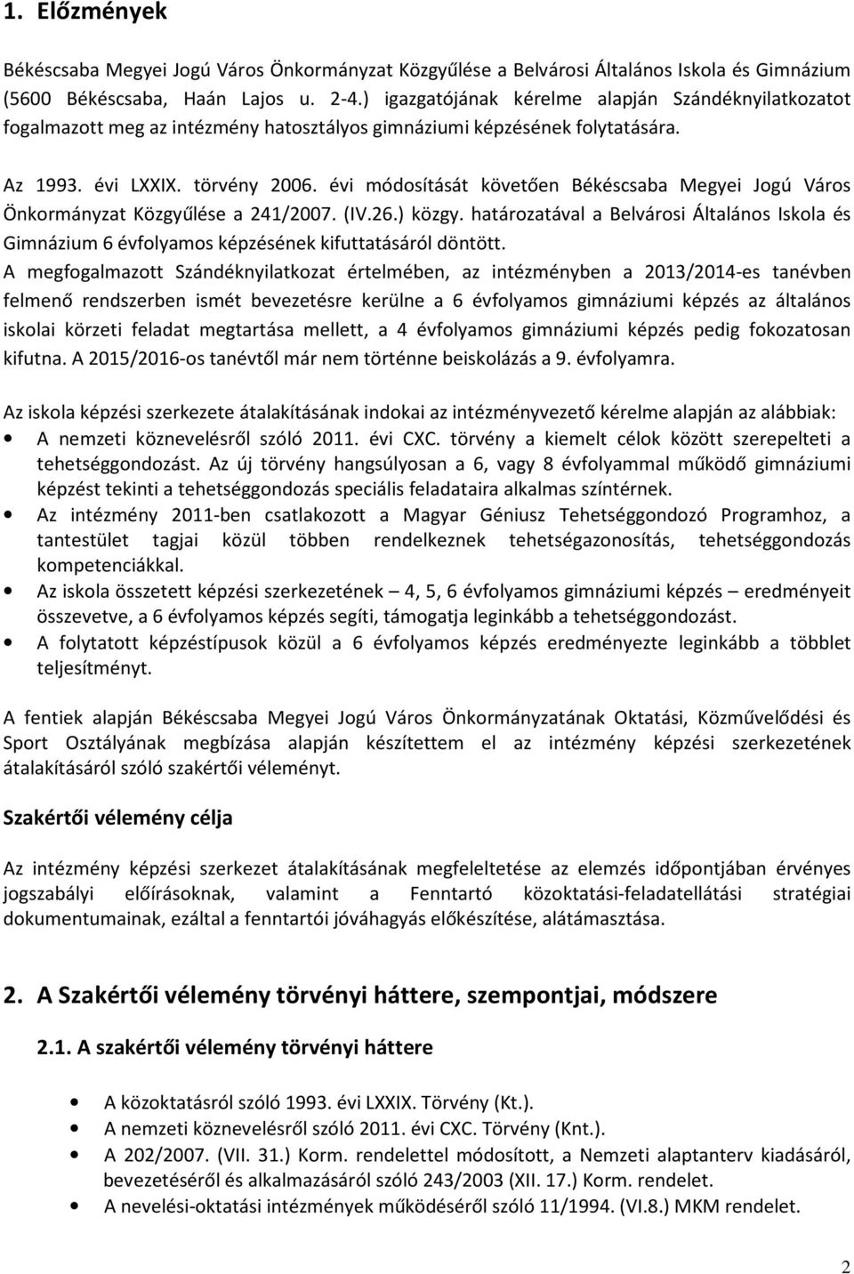 évi módosítását követően Békéscsaba Megyei Jogú Város Önkormányzat Közgyűlése a 241/2007. (IV.26.) közgy.