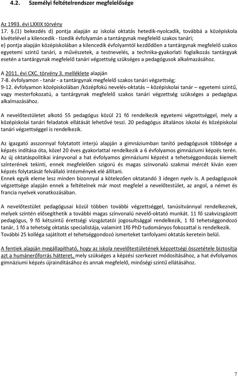 középiskolában a kilencedik évfolyamtól kezdődően a tantárgynak megfelelő szakos egyetemi szintű tanári, a művészetek, a testnevelés, a technika-gyakorlati foglalkozás tantárgyak esetén a tantárgynak